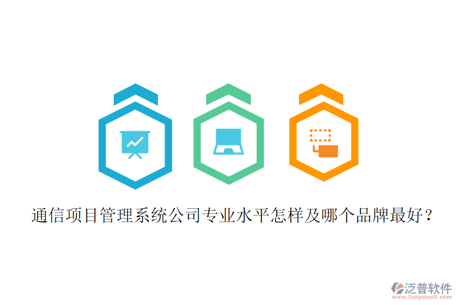  通信項(xiàng)目管理系統(tǒng)公司專業(yè)水平怎樣及哪個(gè)品牌最好？