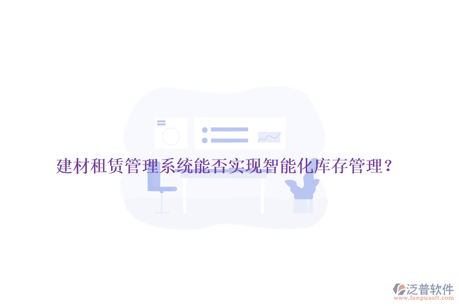 建材租賃管理系統(tǒng)能否實(shí)現(xiàn)智能化庫存管理？