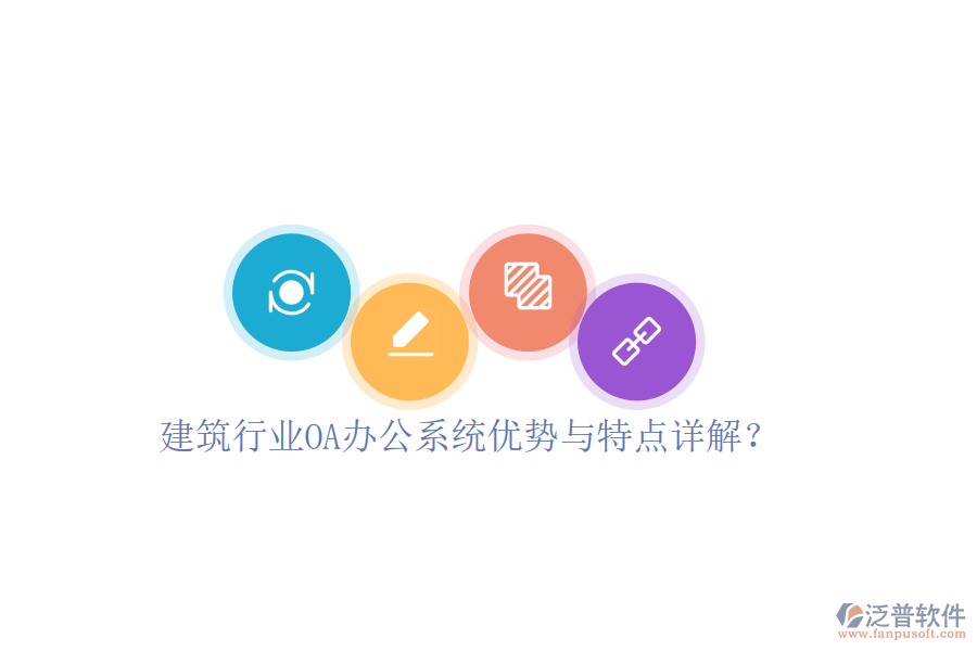  建筑行業(yè)OA辦公系統(tǒng)優(yōu)勢(shì)與特點(diǎn)詳解？