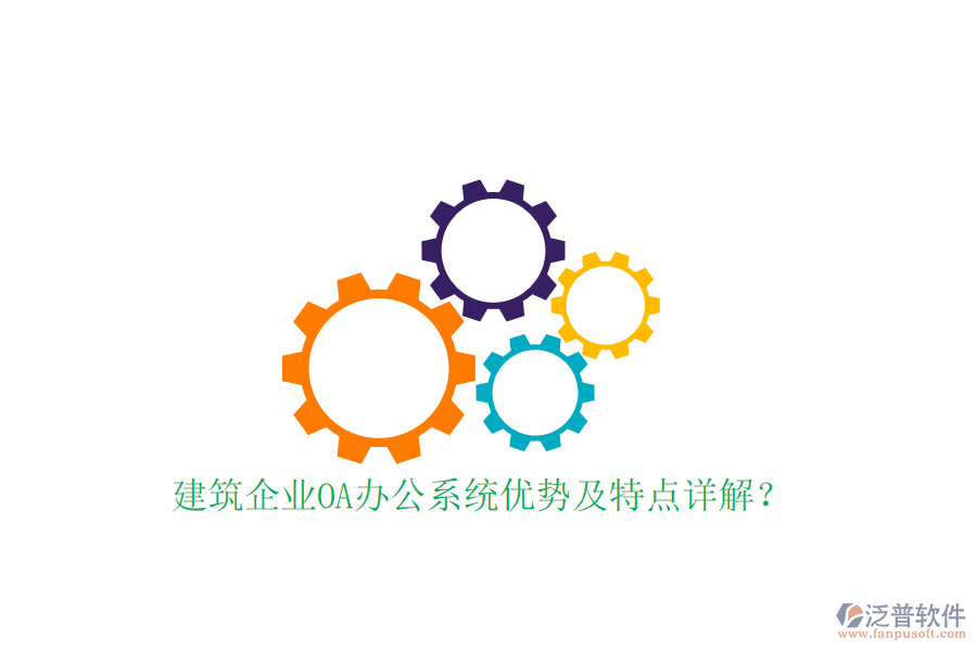 建筑企業(yè)OA辦公系統(tǒng)優(yōu)勢及特點詳解？