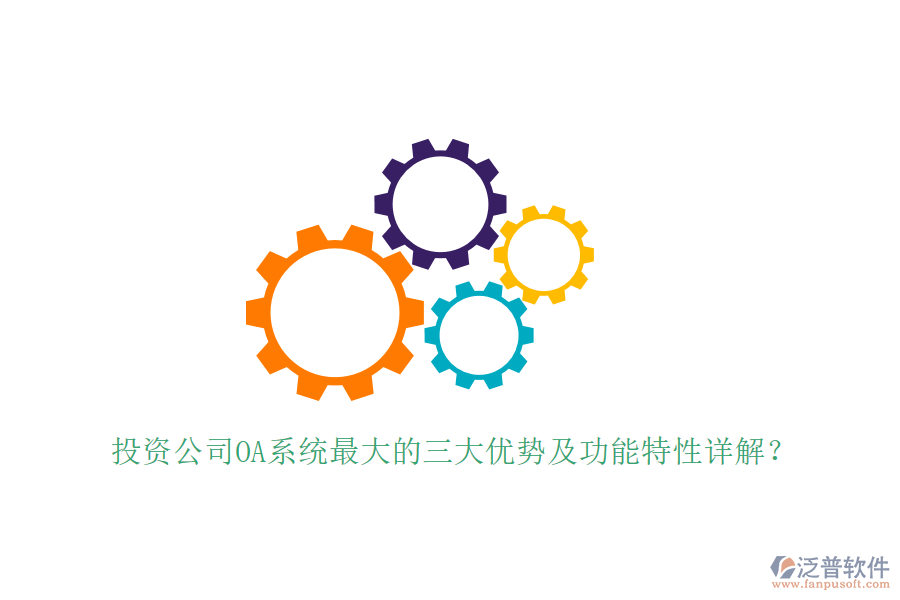  投資公司OA系統(tǒng)最大的三大優(yōu)勢及功能特性詳解？