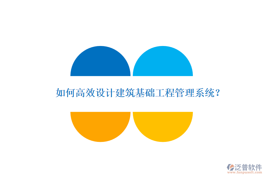 如何高效設(shè)計(jì)建筑基礎(chǔ)工程管理系統(tǒng)？