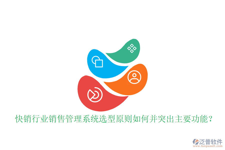  快銷行業(yè)銷售管理系統(tǒng)選型原則如何并突出主要功能？