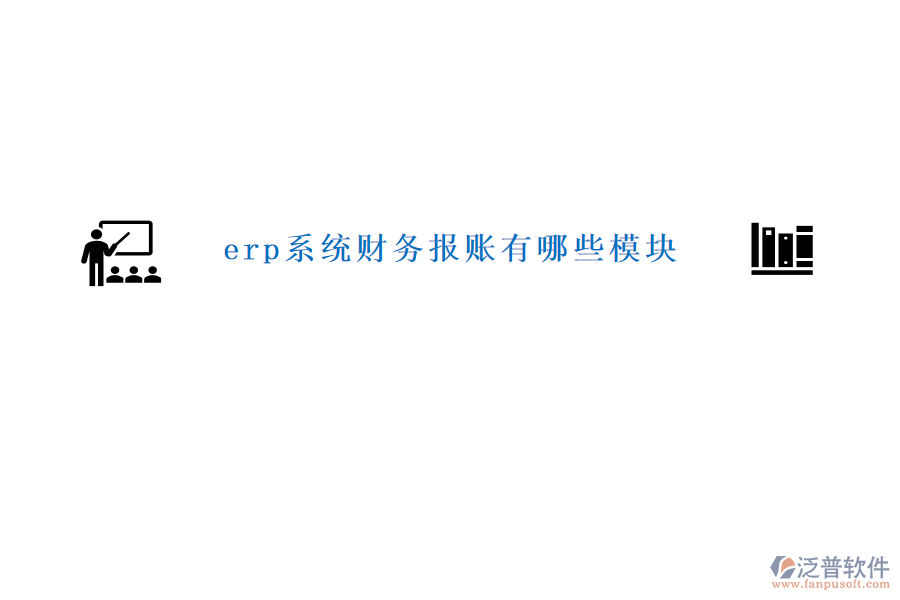 erp系統(tǒng)財務(wù)報賬有哪些模塊