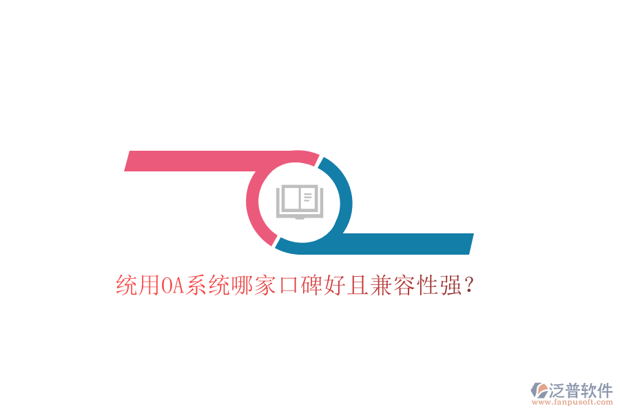  統(tǒng)用OA系統(tǒng)哪家口碑好且兼容性強(qiáng)？