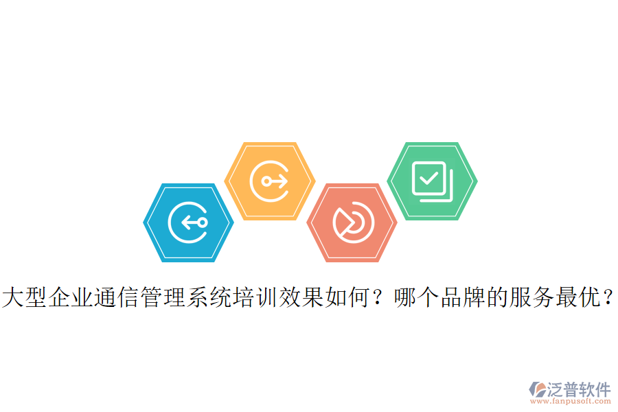 大型企業(yè)通信管理系統(tǒng)培訓(xùn)效果如何？哪個(gè)品牌的服務(wù)最優(yōu)？