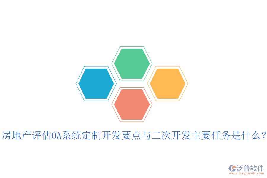  房地產(chǎn)評估OA系統(tǒng)定制開發(fā)要點(diǎn)與二次開發(fā)主要任務(wù)是什么？
