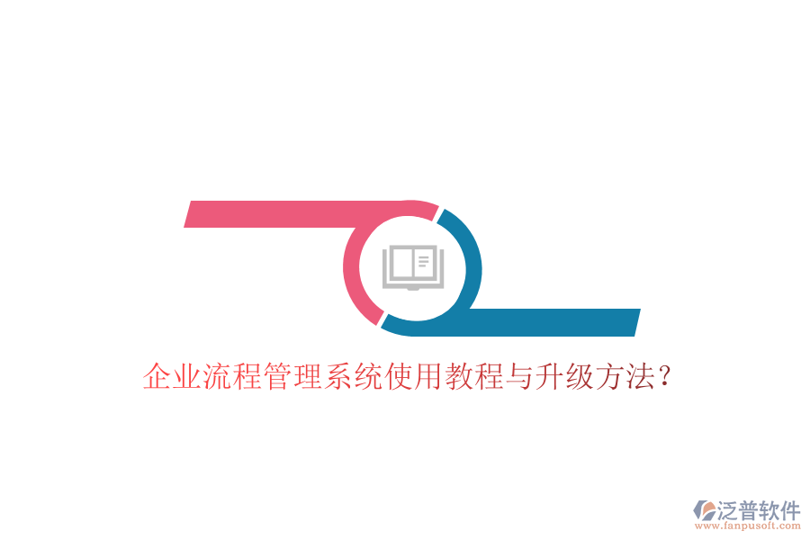  企業(yè)流程管理系統(tǒng)使用教程與升級(jí)方法？
