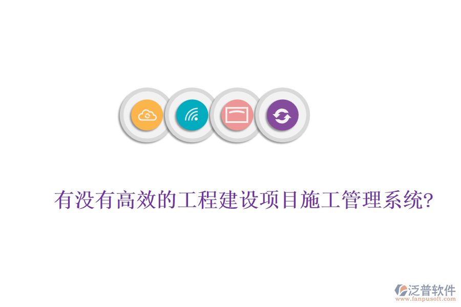 有沒有高效的工程建設項目施工管理系統(tǒng)?