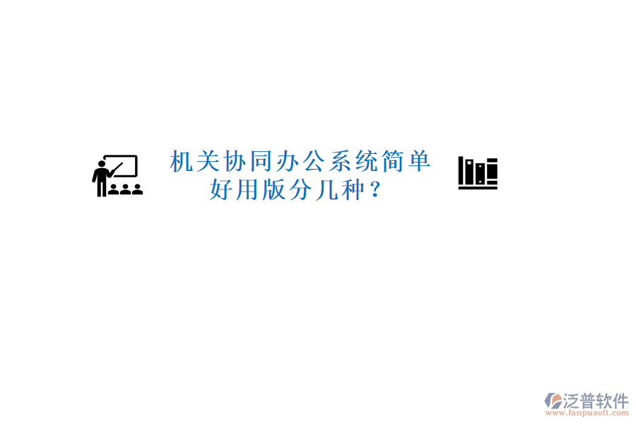 機關(guān)協(xié)同辦公系統(tǒng)簡單好用版分幾種？