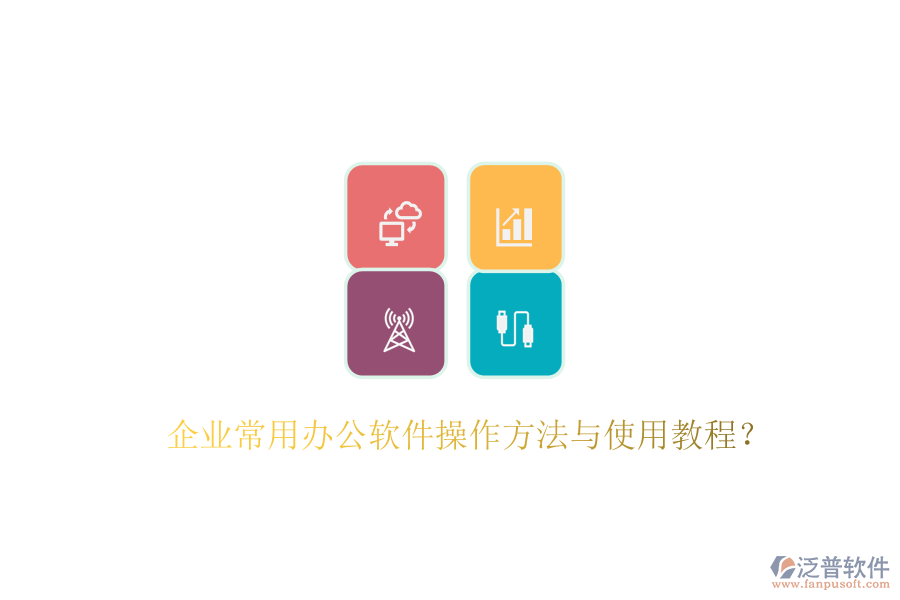  企業(yè)常用辦公軟件操作方法與使用教程？