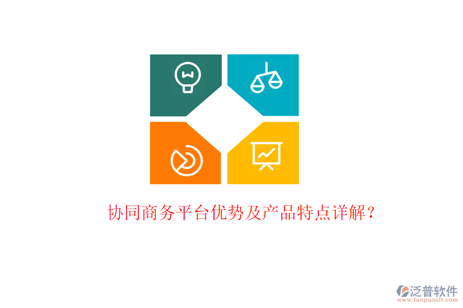  協(xié)同商務(wù)平臺優(yōu)勢及產(chǎn)品特點詳解？