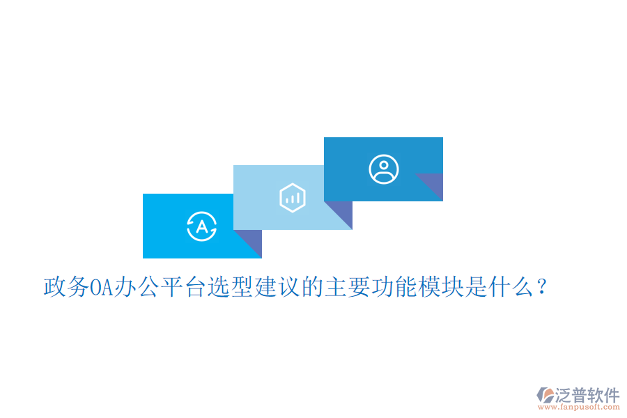  政務(wù)OA辦公平臺(tái)選型建議的主要功能模塊是什么？