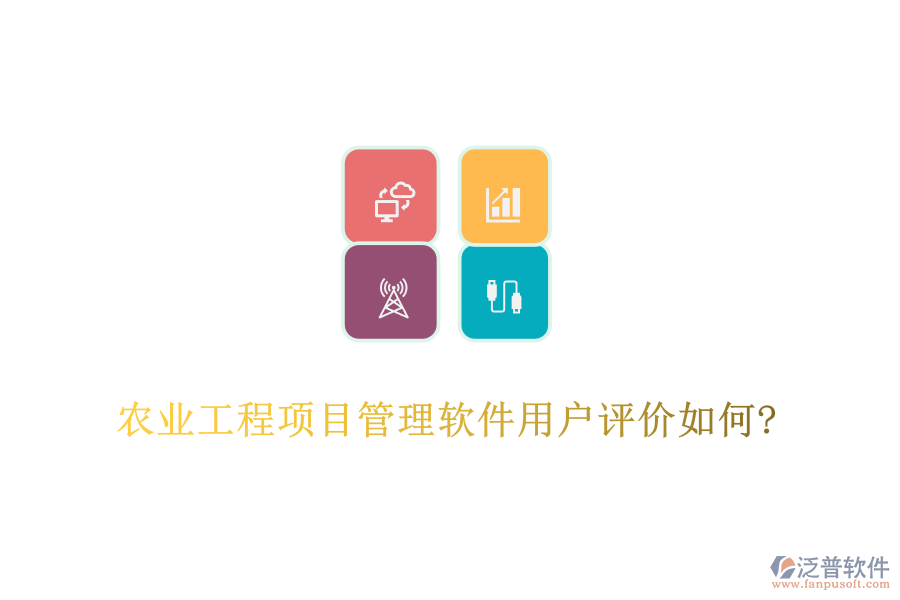 農業(yè)工程項目管理軟件用戶評價如何?