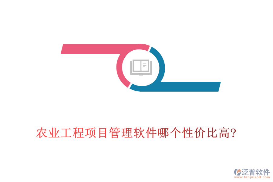 農(nóng)業(yè)工程項(xiàng)目管理軟件哪個性價比高?