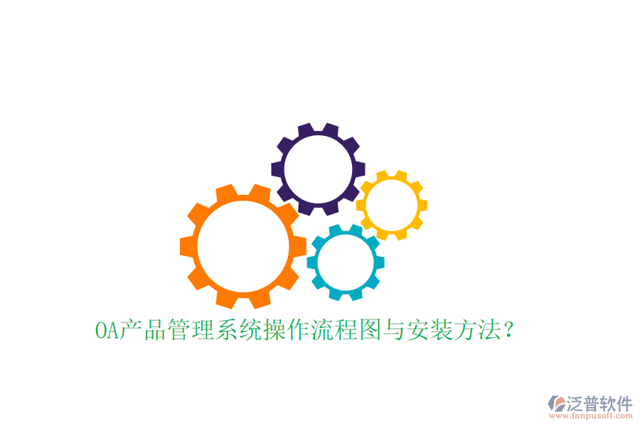  OA產(chǎn)品管理系統(tǒng)操作流程圖與安裝方法？