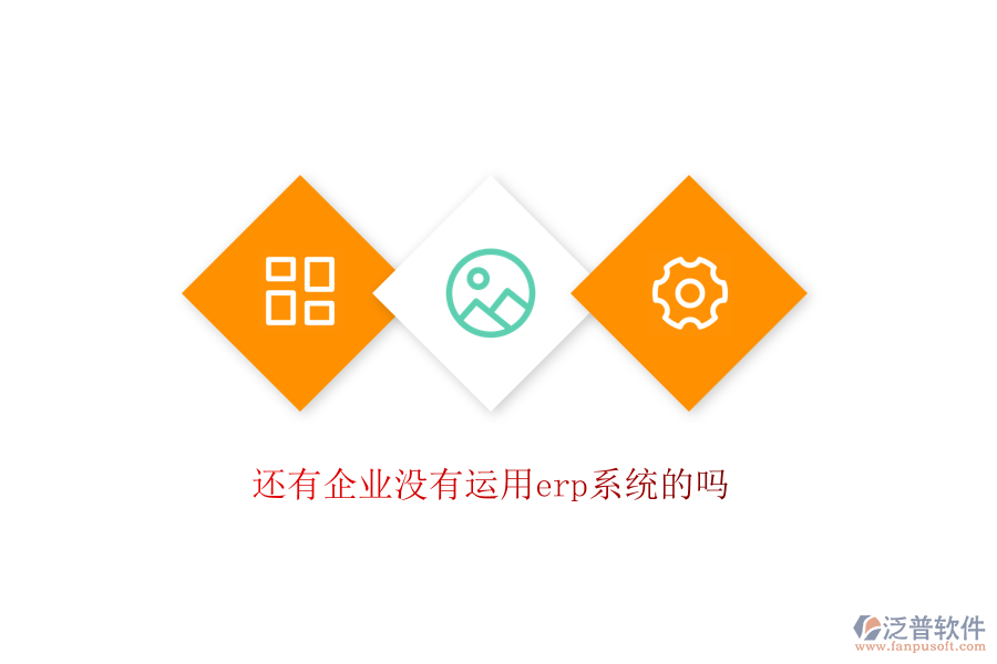 還有企業(yè)沒(méi)有運(yùn)用erp系統(tǒng)的嗎