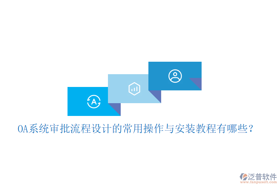  OA系統(tǒng)審批流程設(shè)計(jì)的常用操作與安裝教程有哪些？