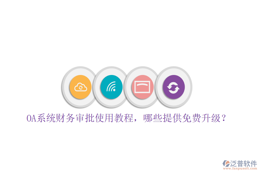  OA系統(tǒng)財(cái)務(wù)審批使用教程，哪些提供免費(fèi)升級(jí)？