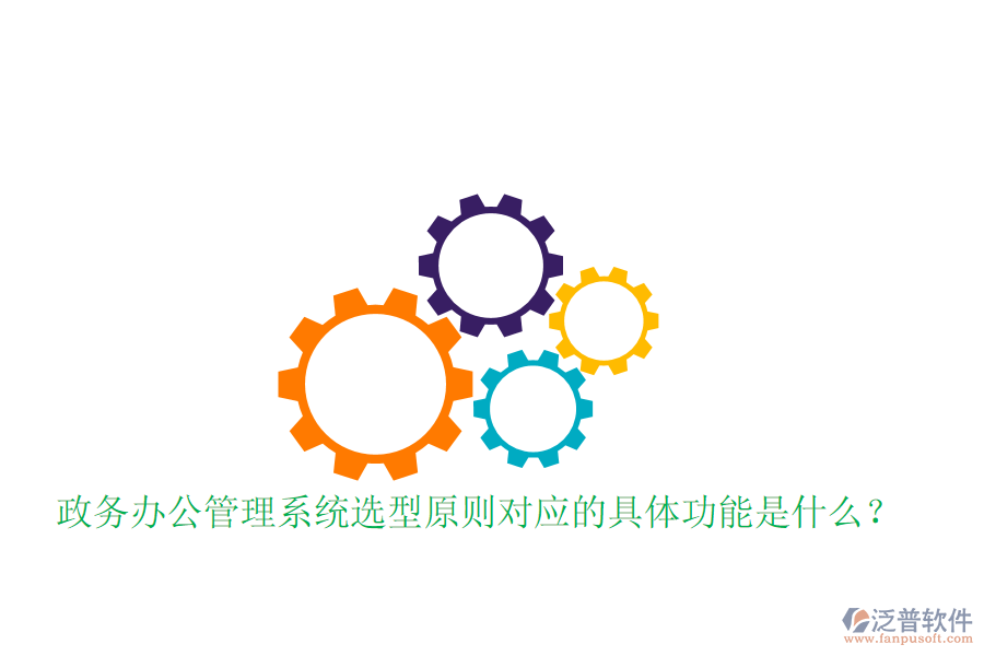  政務(wù)辦公管理系統(tǒng)選型原則對(duì)應(yīng)的具體功能是什么？